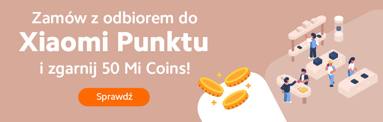 Zamów z odbiorem w Xiaomi Punkcie i odbierz dodatkowe 50 Mi Coins